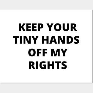 Keep your tiny hands off my rights. Anti-Trump Posters and Art